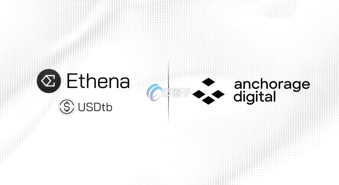 数字资产银行Anchorage推出合规稳定币发行平台！联手Ethena将USDtb引入美国
