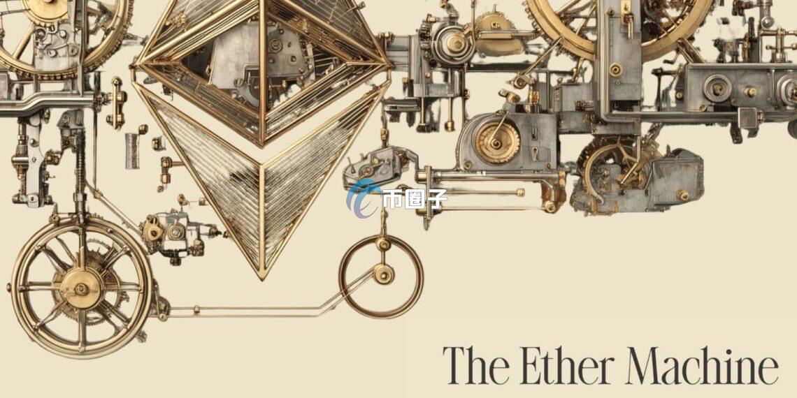 以太坊储备公司The Ether Machine宣布：已经向SEC提交S-4表格 启动美股上市程序