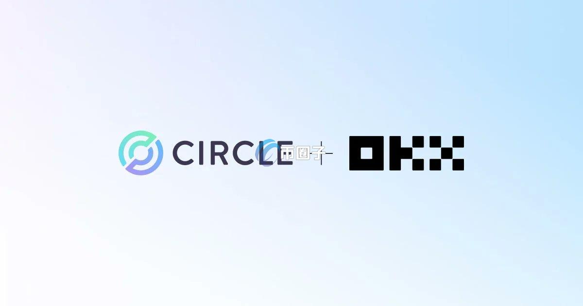 Circle与OKX携手推动1:1兑换USD/USDC功能！徐明星：加快稳定币融入主流金融